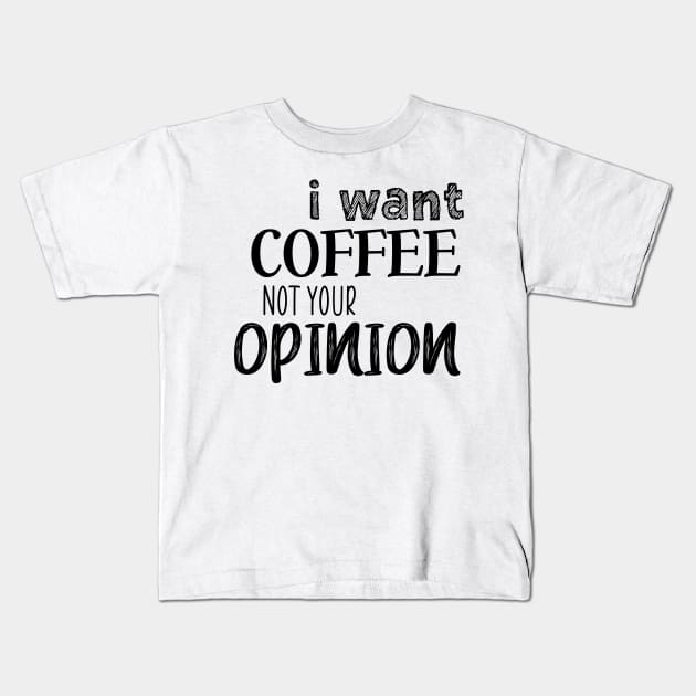 I want coffee not your opinion Kids T-Shirt by SamridhiVerma18